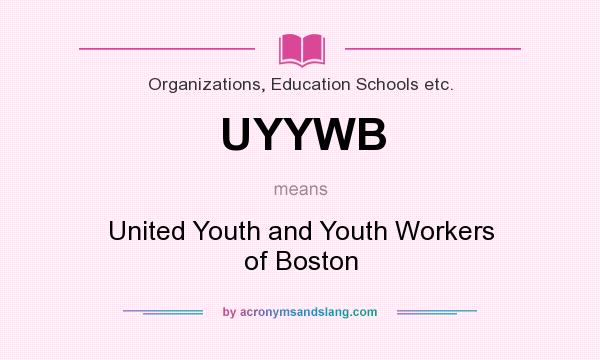 What does UYYWB mean? It stands for United Youth and Youth Workers of Boston