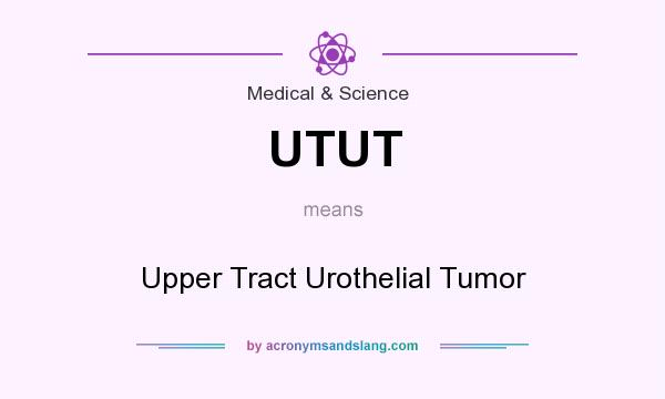 What does UTUT mean? It stands for Upper Tract Urothelial Tumor