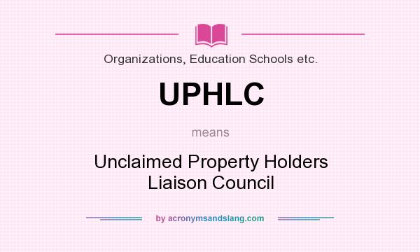 What does UPHLC mean? It stands for Unclaimed Property Holders Liaison Council