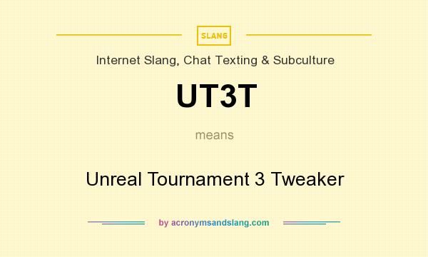 What does UT3T mean? It stands for Unreal Tournament 3 Tweaker