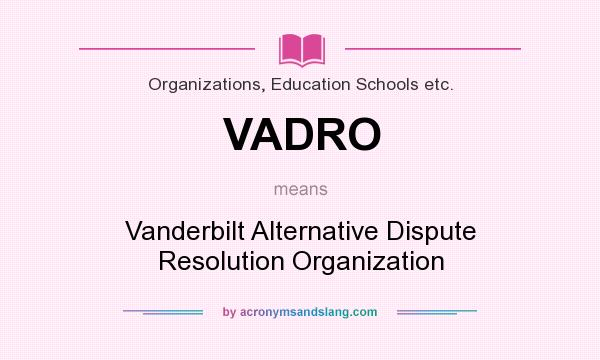 What does VADRO mean? It stands for Vanderbilt Alternative Dispute Resolution Organization