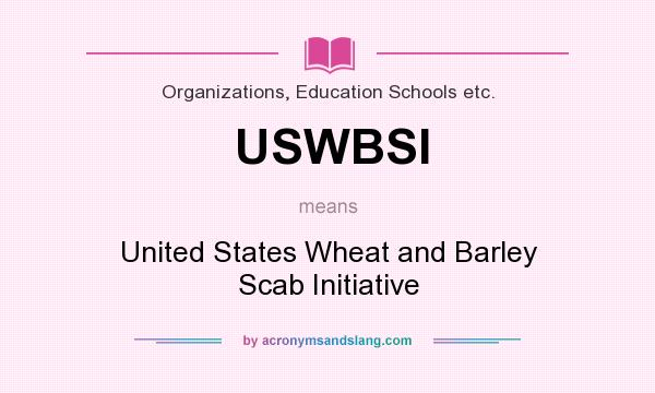 What does USWBSI mean? It stands for United States Wheat and Barley Scab Initiative