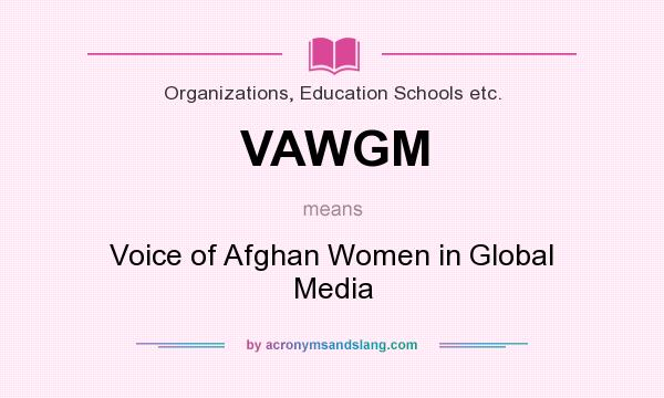 What does VAWGM mean? It stands for Voice of Afghan Women in Global Media