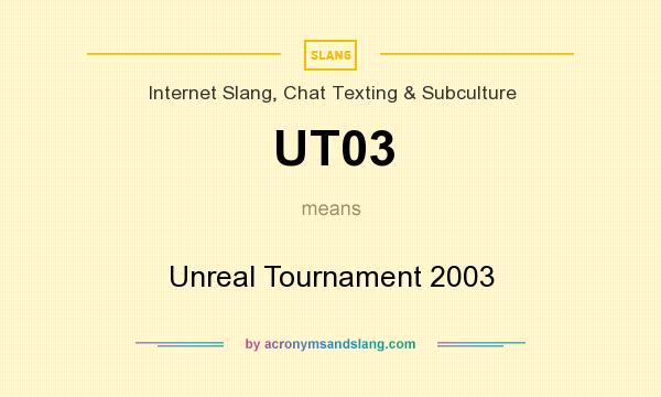 What does UT03 mean? It stands for Unreal Tournament 2003