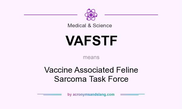 What does VAFSTF mean? It stands for Vaccine Associated Feline Sarcoma Task Force