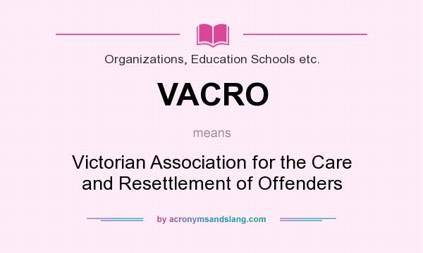 What does VACRO mean? It stands for Victorian Association for the Care and Resettlement of Offenders