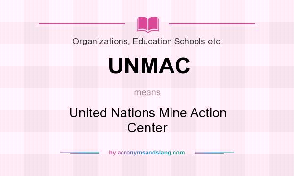 What does UNMAC mean? It stands for United Nations Mine Action Center