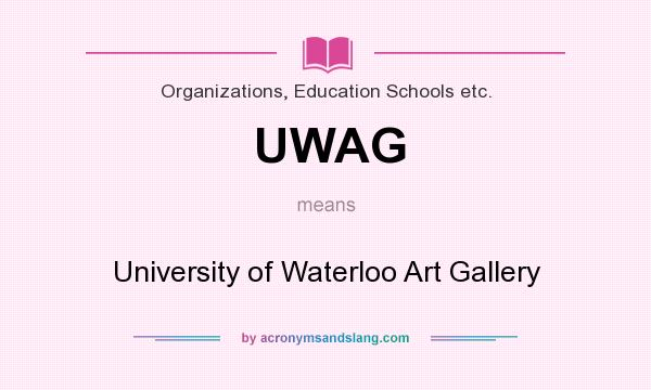 What does UWAG mean? It stands for University of Waterloo Art Gallery