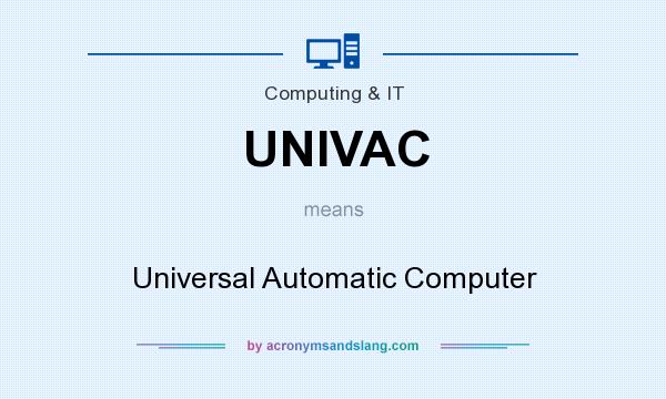 What does UNIVAC mean? It stands for Universal Automatic Computer