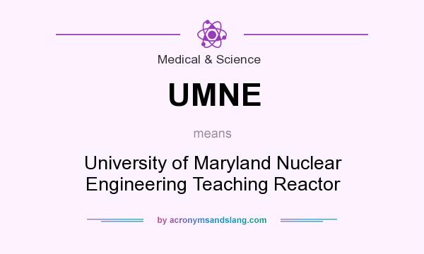What does UMNE mean? It stands for University of Maryland Nuclear Engineering Teaching Reactor