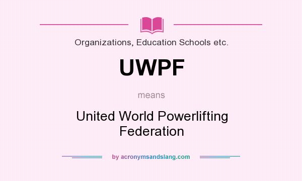 What does UWPF mean? It stands for United World Powerlifting Federation