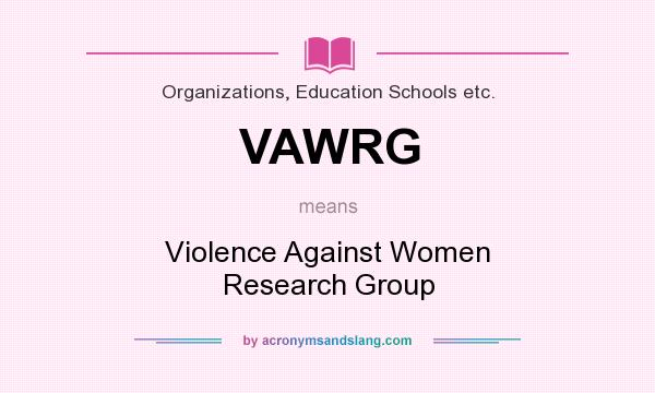 What does VAWRG mean? It stands for Violence Against Women Research Group