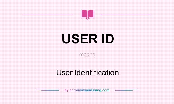 What does USER ID mean? It stands for User Identification