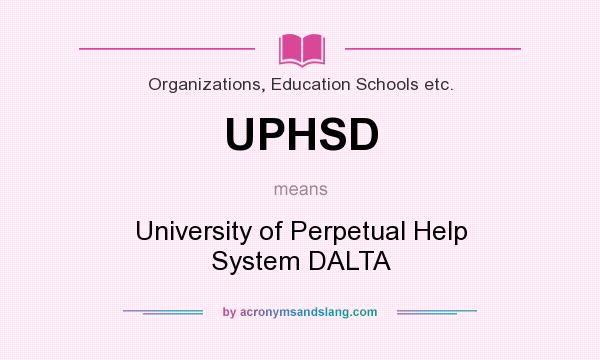 What does UPHSD mean? It stands for University of Perpetual Help System DALTA
