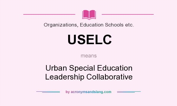 What does USELC mean? It stands for Urban Special Education Leadership Collaborative