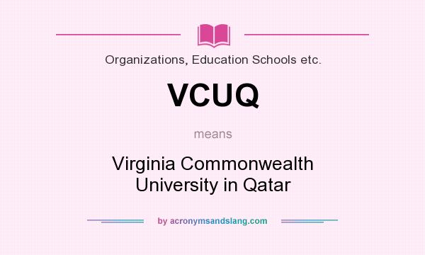 What does VCUQ mean? It stands for Virginia Commonwealth University in Qatar