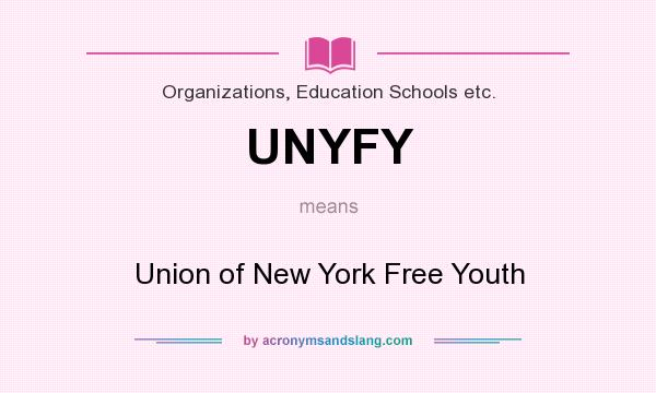 What does UNYFY mean? It stands for Union of New York Free Youth