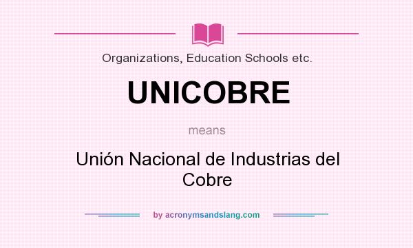 What does UNICOBRE mean? It stands for Unión Nacional de Industrias del Cobre