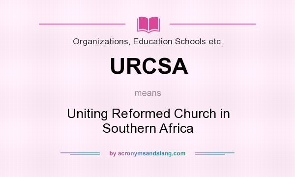 What does URCSA mean? It stands for Uniting Reformed Church in Southern Africa