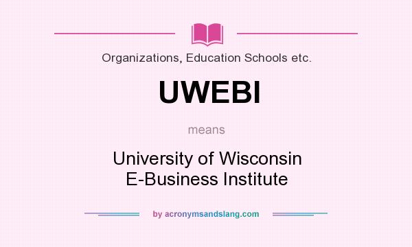 What does UWEBI mean? It stands for University of Wisconsin E-Business Institute