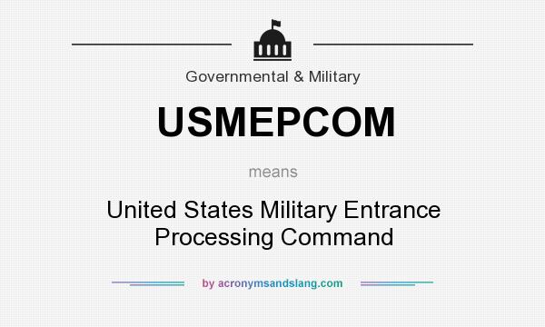 What does USMEPCOM mean? It stands for United States Military Entrance Processing Command
