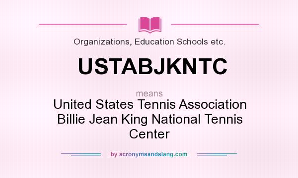 What does USTABJKNTC mean? It stands for United States Tennis Association Billie Jean King National Tennis Center