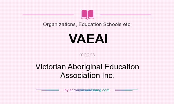 What does VAEAI mean? It stands for Victorian Aboriginal Education Association Inc.