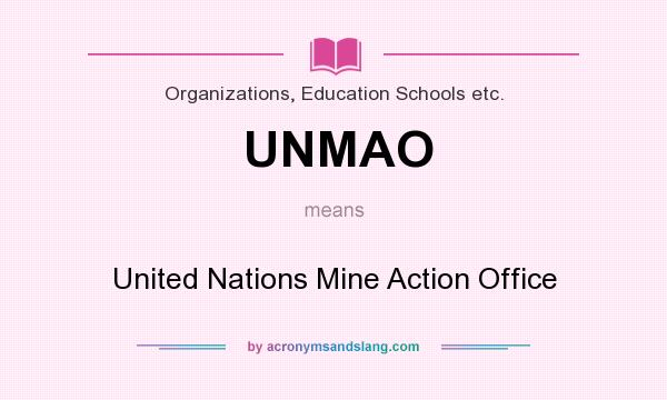 What does UNMAO mean? It stands for United Nations Mine Action Office