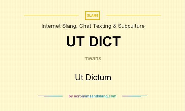 What does UT DICT mean? It stands for Ut Dictum
