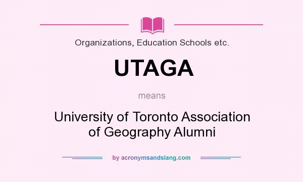 What does UTAGA mean? It stands for University of Toronto Association of Geography Alumni