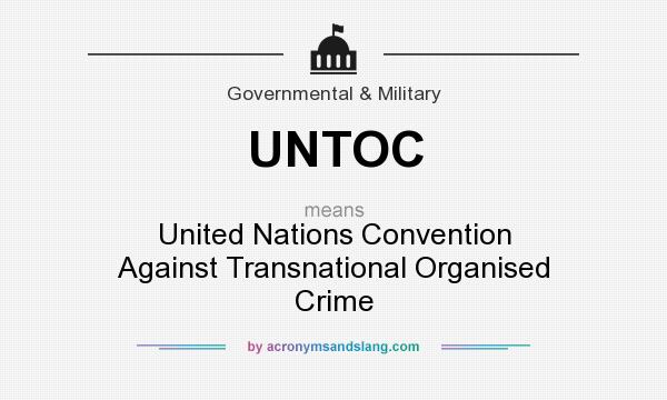 What does UNTOC mean? It stands for United Nations Convention Against Transnational Organised Crime