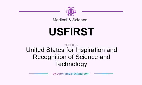 What does USFIRST mean? It stands for United States for Inspiration and Recognition of Science and Technology