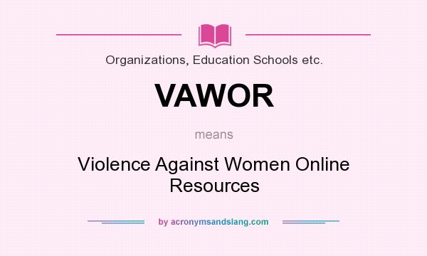 What does VAWOR mean? It stands for Violence Against Women Online Resources