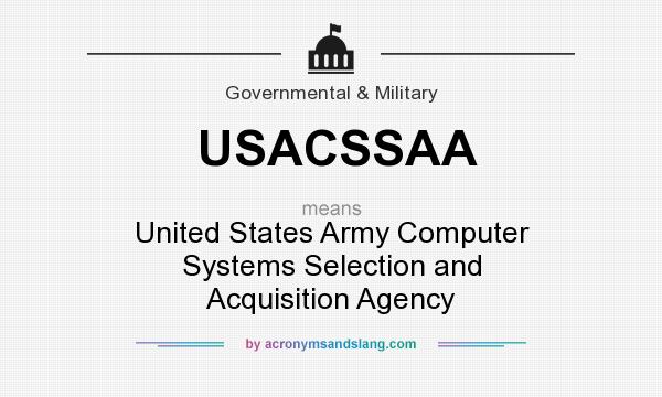What does USACSSAA mean? It stands for United States Army Computer Systems Selection and Acquisition Agency