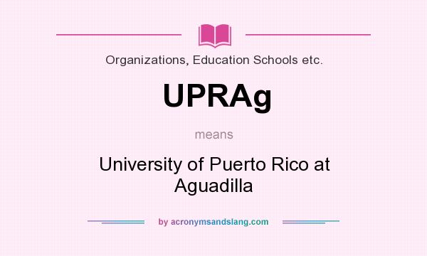 What does UPRAg mean? It stands for University of Puerto Rico at Aguadilla