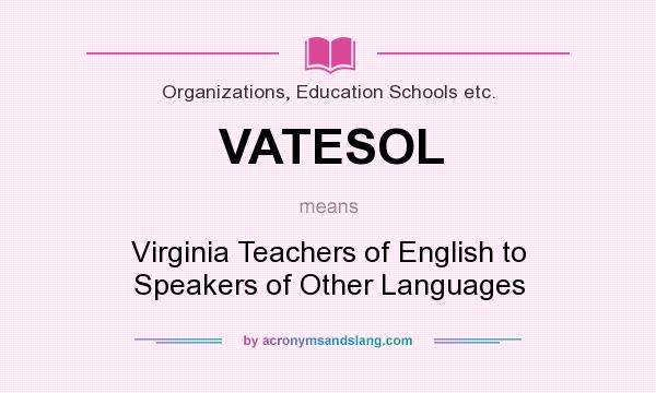 What does VATESOL mean? It stands for Virginia Teachers of English to Speakers of Other Languages