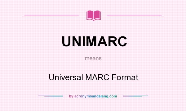 What does UNIMARC mean? It stands for Universal MARC Format