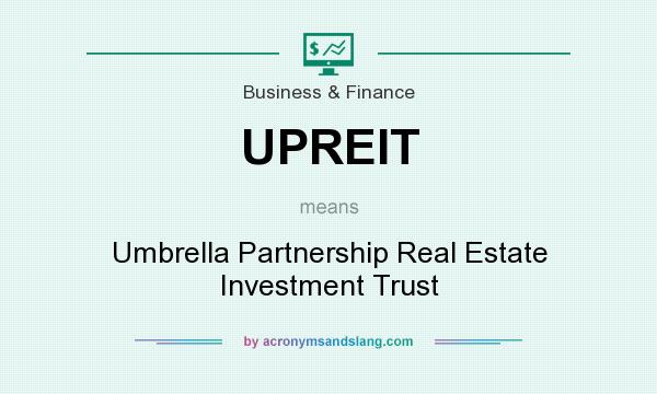 What does UPREIT mean? It stands for Umbrella Partnership Real Estate Investment Trust