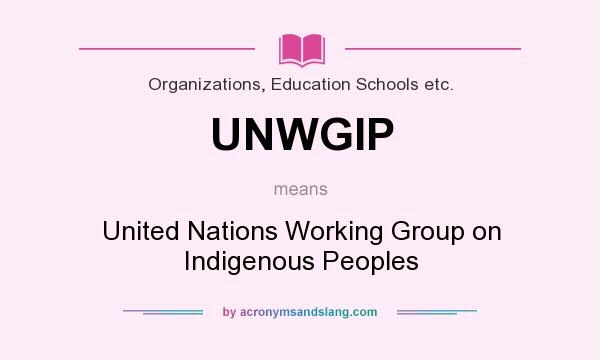What does UNWGIP mean? It stands for United Nations Working Group on Indigenous Peoples