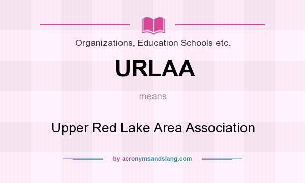 What does URLAA mean? It stands for Upper Red Lake Area Association