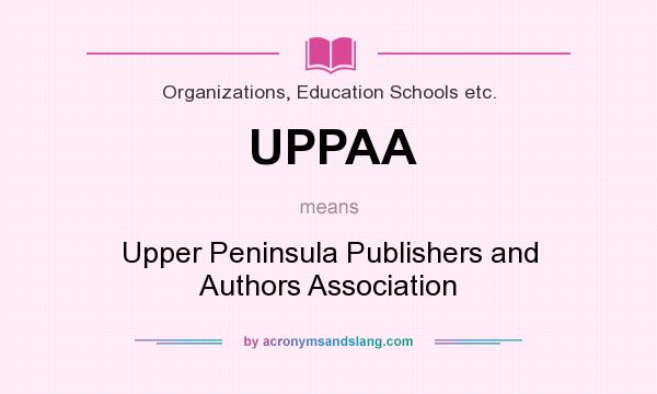 What does UPPAA mean? It stands for Upper Peninsula Publishers and Authors Association