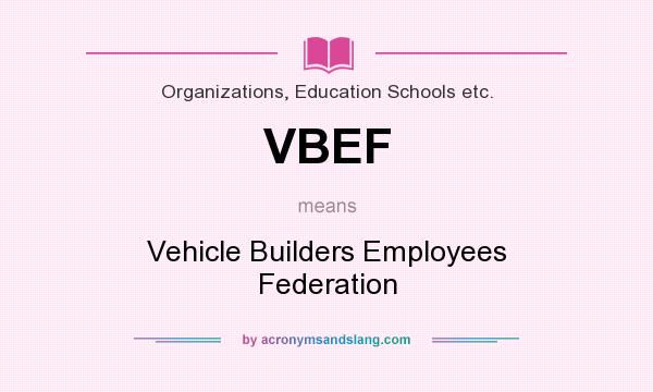 What does VBEF mean? It stands for Vehicle Builders Employees Federation