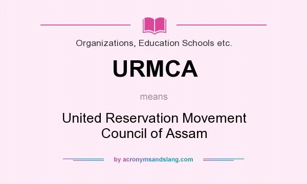 What does URMCA mean? It stands for United Reservation Movement Council of Assam