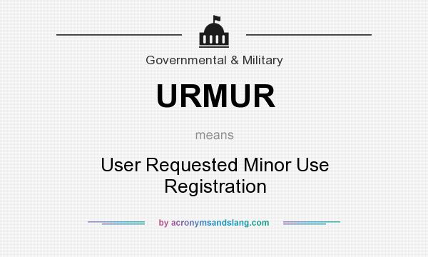What does URMUR mean? It stands for User Requested Minor Use Registration