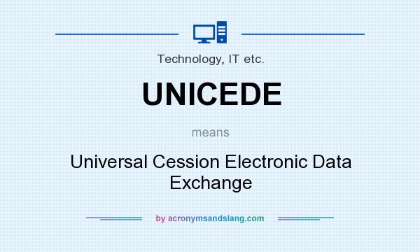 What does UNICEDE mean? It stands for Universal Cession Electronic Data Exchange