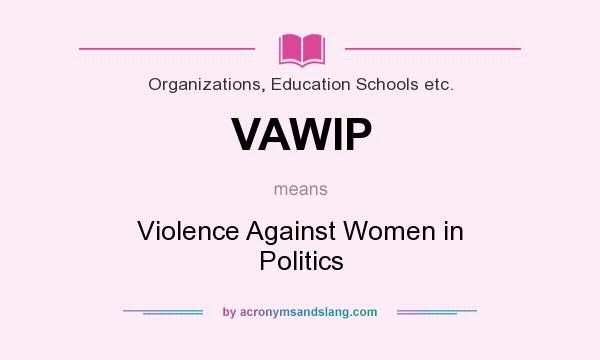What does VAWIP mean? It stands for Violence Against Women in Politics