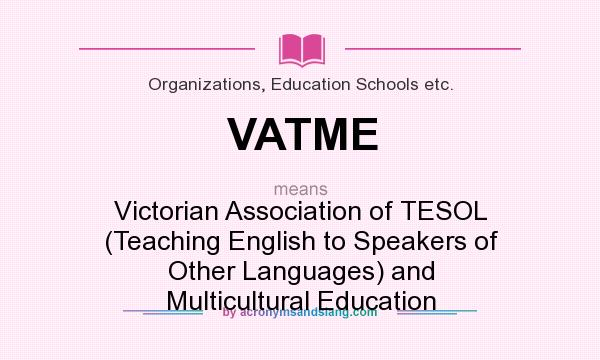 What does VATME mean? It stands for Victorian Association of TESOL (Teaching English to Speakers of Other Languages) and Multicultural Education