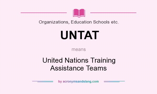 What does UNTAT mean? It stands for United Nations Training Assistance Teams
