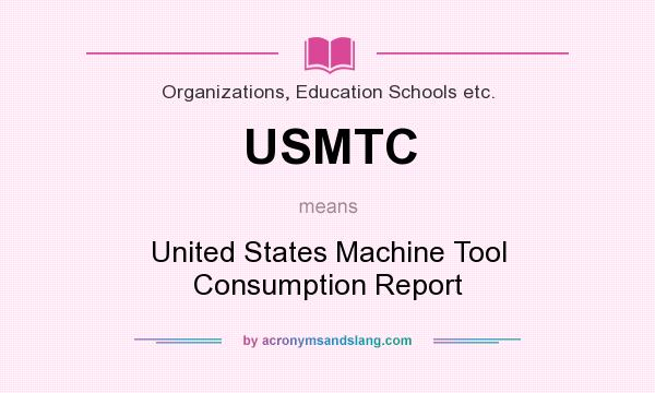 What does USMTC mean? It stands for United States Machine Tool Consumption Report