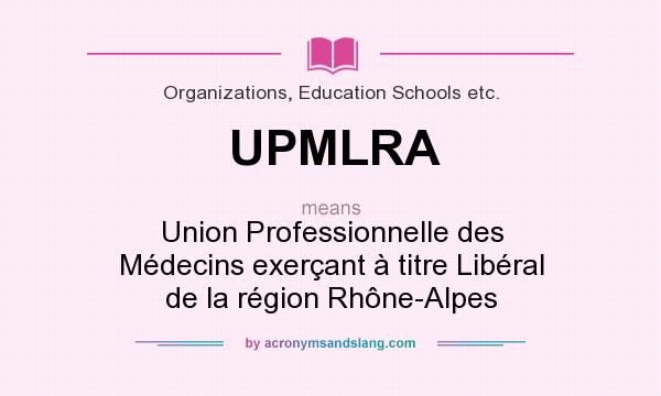 What does UPMLRA mean? It stands for Union Professionnelle des Médecins exerçant à titre Libéral de la région Rhône-Alpes